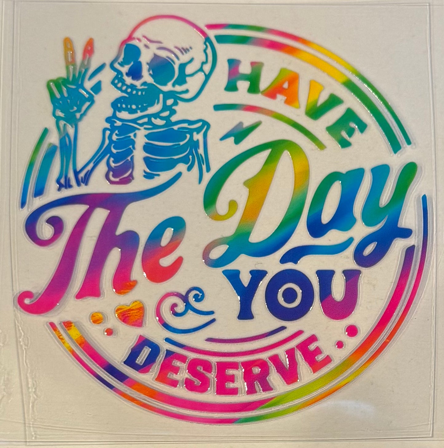 Have the day you deserve - Bright Rainbow