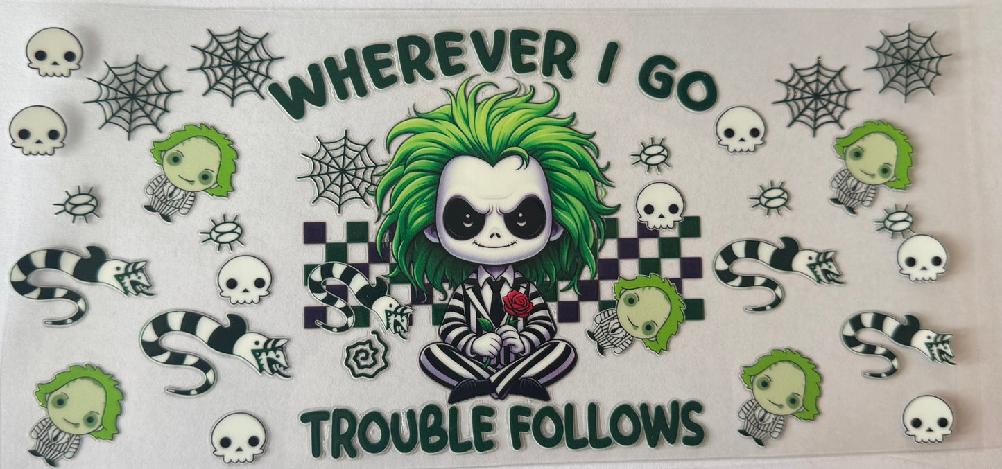 Where I go, trouble follows - double sided