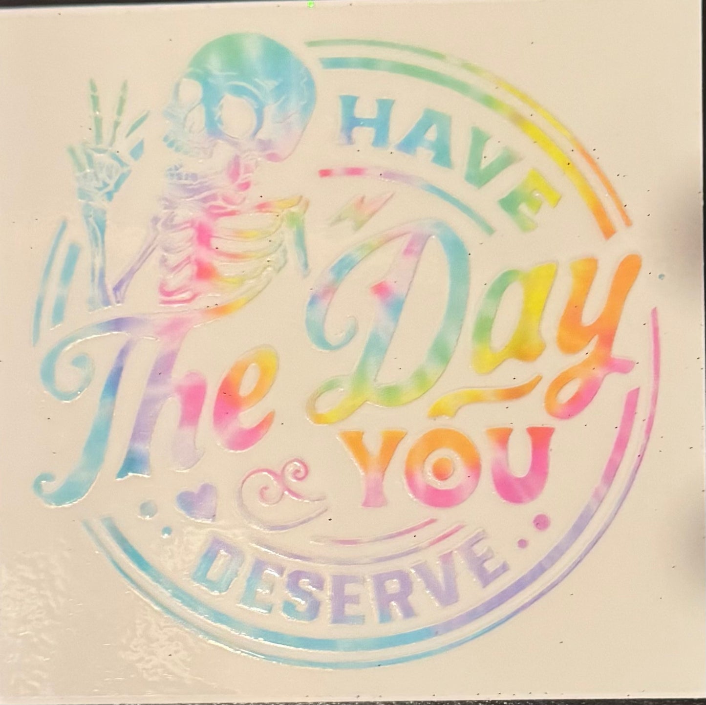 Have The Day You Deserve Colors