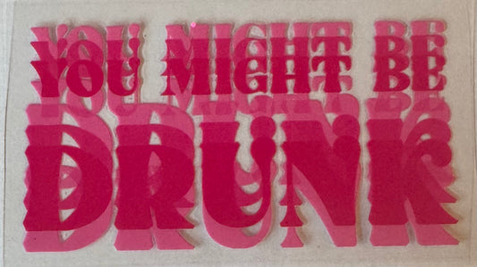 You might be drunk